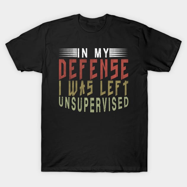 In My Defense I Was Left Unsupervised | Funny Retro Vintage T-Shirt by The Design Catalyst